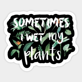 Sometimes I wet my plants Sticker